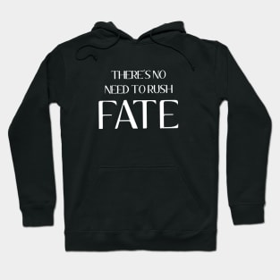 There's No Need To Rush Fate Hoodie